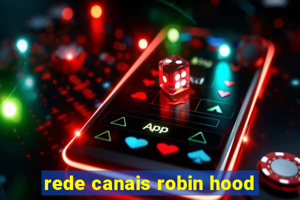 rede canais robin hood